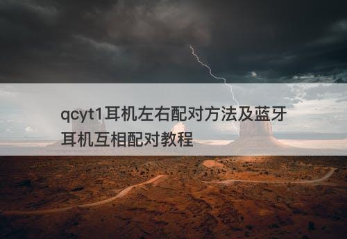 qcyt1耳机左右配对方法及蓝牙耳机互相配对教程