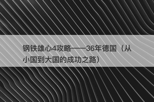 钢铁雄心4攻略——36年德国（从小国到大国的成功之路）