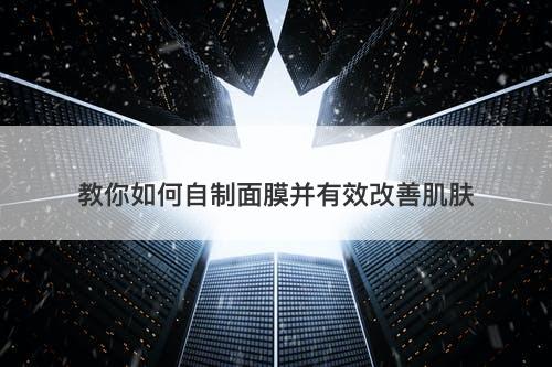 教你如何自制面膜并有效改善肌肤