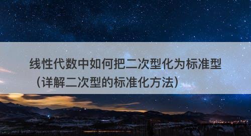 线性代数中如何把二次型化为标准型（详解二次型的标准化方法）