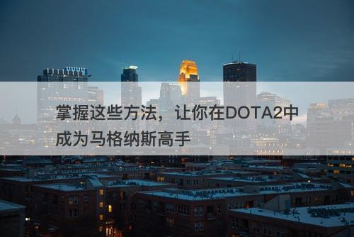 掌握这些方法，让你在DOTA2中成为马格纳斯高手