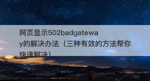 网页显示502badgateway的解决办法（三种有效的方法帮你快速解决）
