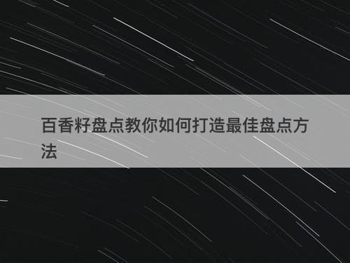 百香籽盘点教你如何打造最佳盘点方法