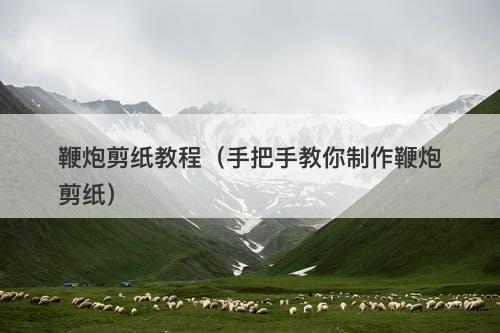 鞭炮剪纸教程（手把手教你制作鞭炮剪纸）