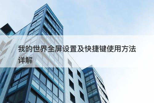 我的世界全屏设置及快捷键使用方法详解