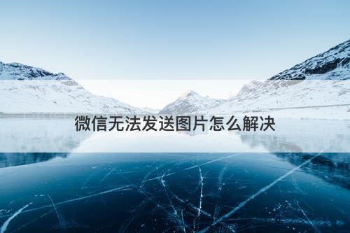 微信无法发送图片怎么解决