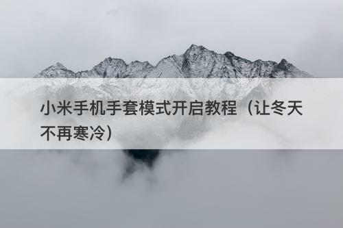 小米手机手套模式开启教程（让冬天不再寒冷）