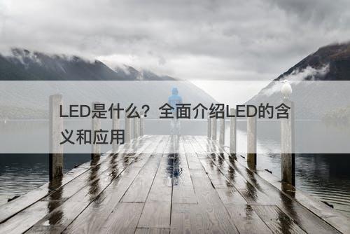 LED是什么？全面介绍LED的含义和应用