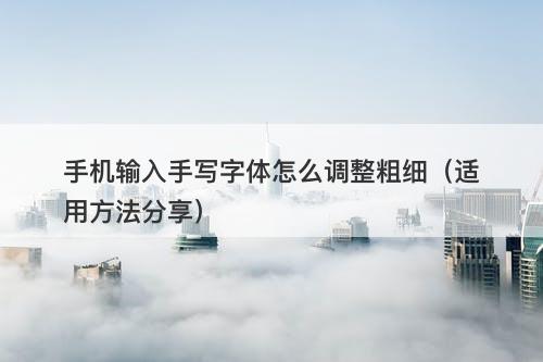 手机输入手写字体怎么调整粗细（适用方法分享）