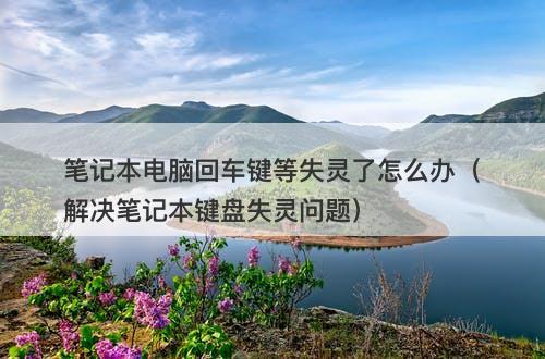 笔记本电脑回车键等失灵了怎么办（解决笔记本键盘失灵问题）