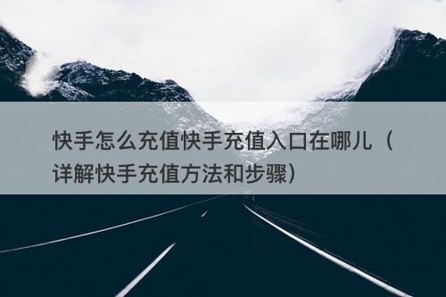 快手怎么充值快手充值入口在哪儿（详解快手充值方法和步骤）