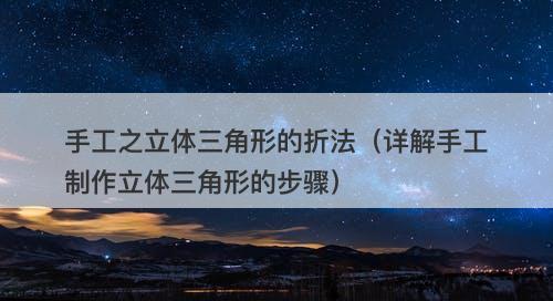 手工之立体三角形的折法（详解手工制作立体三角形的步骤）