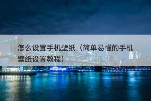 怎么设置手机壁纸（简单易懂的手机壁纸设置教程）