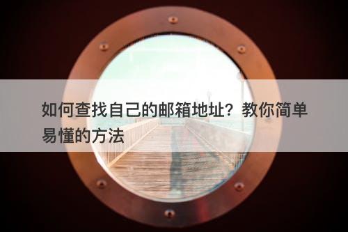 如何查找自己的邮箱地址？教你简单易懂的方法