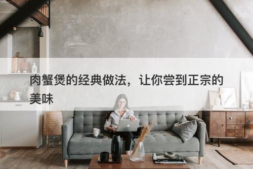 肉蟹煲的经典做法，让你尝到正宗的美味