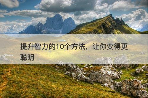 提升智力的10个方法，让你变得更聪明