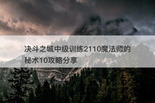 决斗之城中级训练2110魔法师的秘术10攻略分享