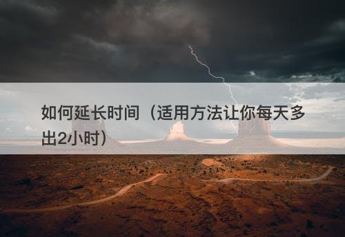 如何延长时间（适用方法让你每天多出2小时）