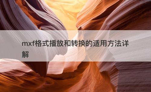 mxf格式播放和转换的适用方法详解-图1