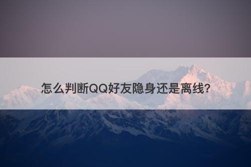 怎么判断QQ好友隐身还是离线？