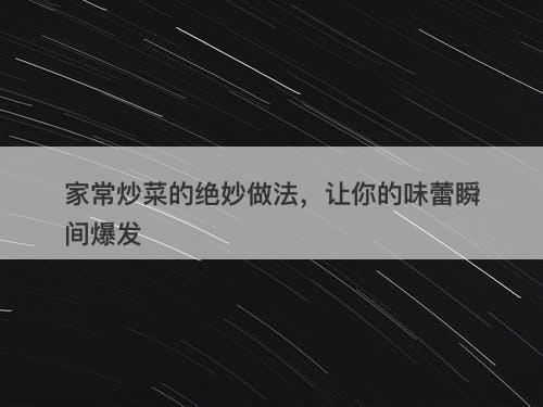 家常炒菜的绝妙做法，让你的味蕾瞬间爆发