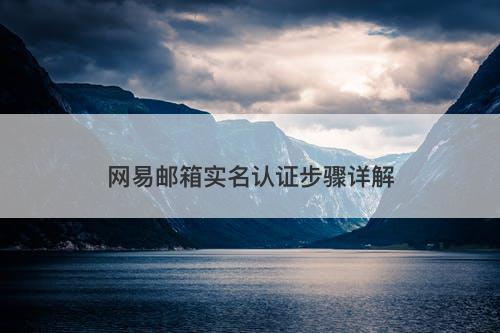 网易邮箱实名认证步骤详解