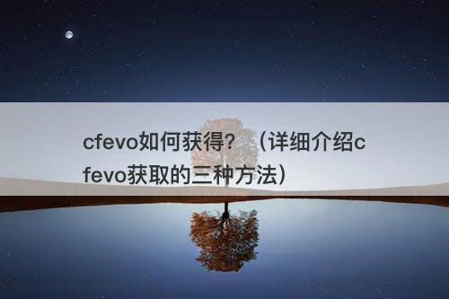 cfevo如何获得？（详细介绍cfevo获取的三种方法）