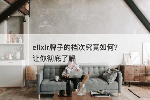 elixir牌子的档次究竟如何？让你彻底了解
