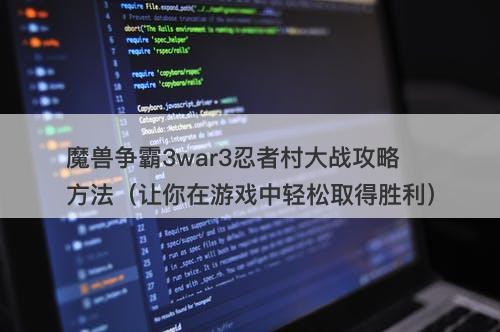 魔兽争霸3war3忍者村大战攻略方法（让你在游戏中轻松取得胜利）