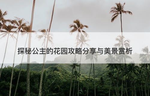 探秘公主的花园攻略分享与美景赏析