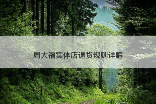 周大福实体店退货规则详解