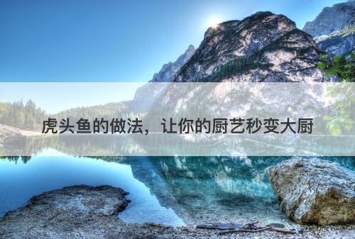 虎头鱼的做法，让你的厨艺秒变大厨