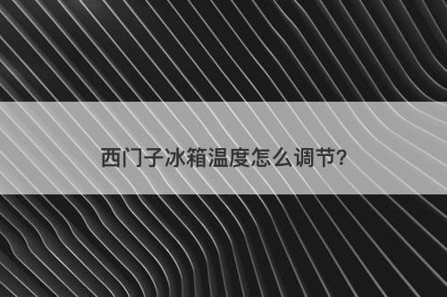 西门子冰箱温度怎么调节？