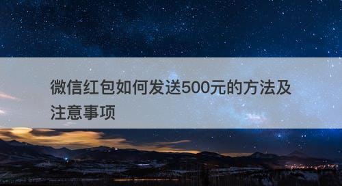 微信红包如何发送500元的方法及注意事项