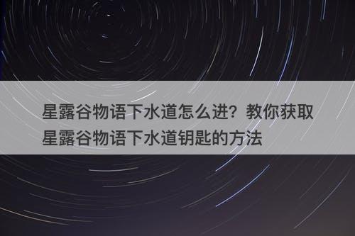 星露谷物语下水道怎么进？教你获取星露谷物语下水道钥匙的方法