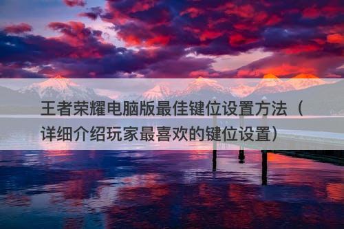 王者荣耀电脑版最佳键位设置方法（详细介绍玩家最喜欢的键位设置）