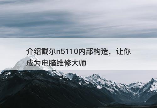 介绍戴尔n5110内部构造，让你成为电脑维修大师