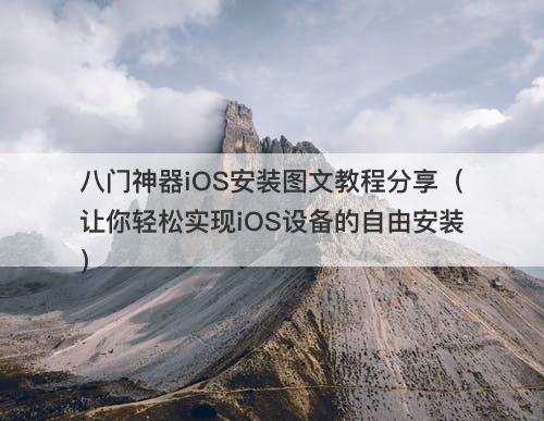 八门神器iOS安装图文教程分享（让你轻松实现iOS设备的自由安装）