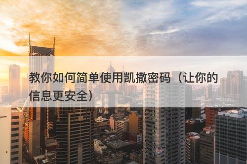 教你如何简单使用凯撒密码（让你的信息更安全）