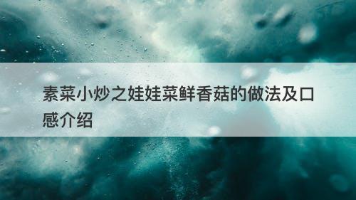 素菜小炒之娃娃菜鲜香菇的做法及口感介绍