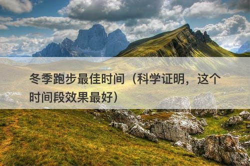 冬季跑步最佳时间（科学证明，这个时间段效果最好）