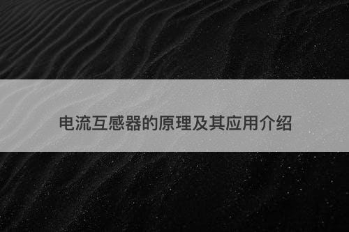 电流互感器的原理及其应用介绍