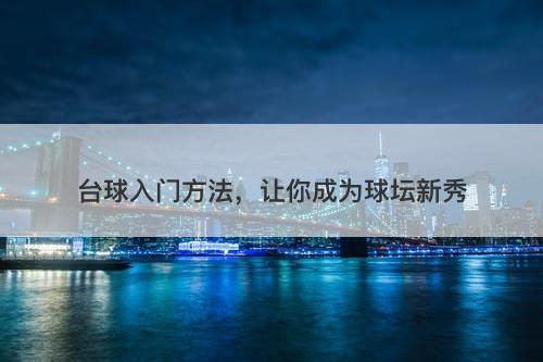 台球入门方法，让你成为球坛新秀