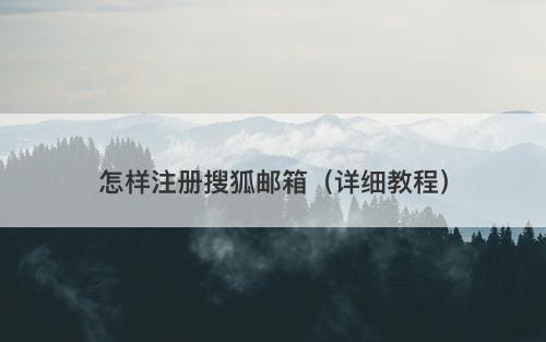 怎样注册搜狐邮箱（详细教程）