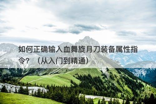 如何正确输入血舞旋月刀装备属性指令？（从入门到精通）