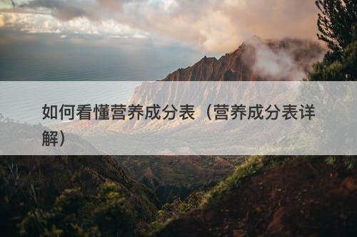 如何看懂营养成分表（营养成分表详解）
