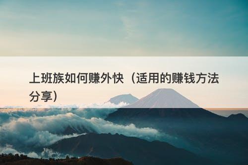 上班族如何赚外快（适用的赚钱方法分享）