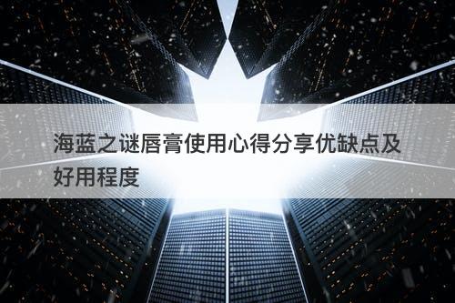 海蓝之谜唇膏使用心得分享优缺点及好用程度