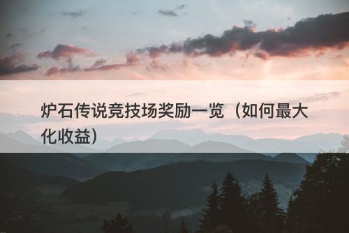 炉石传说竞技场奖励一览（如何最大化收益）