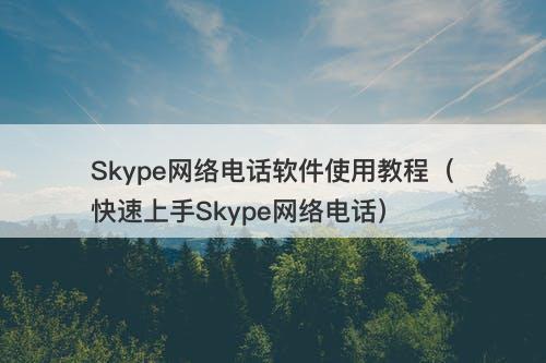 Skype网络电话软件使用教程（快速上手Skype网络电话）